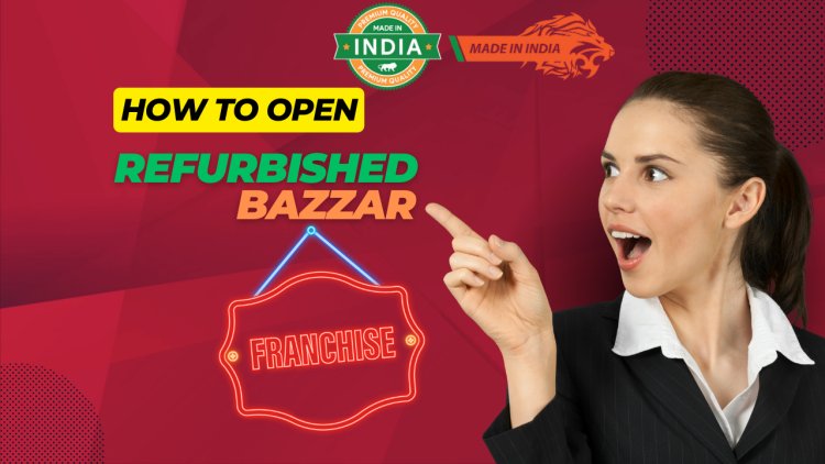 Refurbished Bazzar to Open 250 Stores Across India with FOCO Model Expansion.